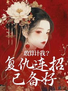敢算计我？复仇连招已备好免费阅读，敢算计我？复仇连招已备好章节目录