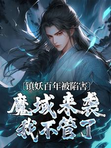 小说《镇妖百年被陷害，魔域来袭我不管了》在线章节阅读