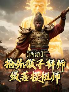 西游：抢先猴子拜师须菩提祖师小说最新章节在哪里可以读到？