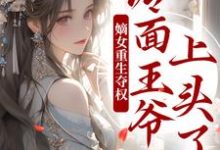 已完结小说《嫡女重生夺权,冷面王爷上头了》章节免费阅读-够力荐小说推荐网
