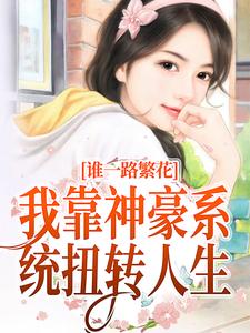 已完结小说《一路繁花：我靠神豪系统扭转人生》最新章节