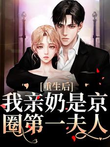 小说《重生后，我亲奶是京圈第一夫人》章节阅读