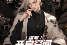 盗笔:开启空间,我带主角团起飞免费阅读,盗笔:开启空间,我带主角团起飞祁愿-够力荐小说推荐网