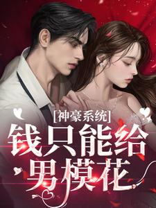求神豪系统：钱只能给男模花？小说的全文免费阅读链接
