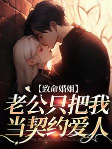 求致命婚姻：老公只把我当契约爱人小说的全文免费阅读链接