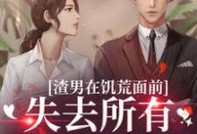 渣男在饥荒面前失去所有力气和手段免费阅读,渣男在饥荒面前失去所有力气和手段章节在线阅读-够力荐小说推荐网