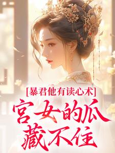 《暴君他有读心术，宫女的瓜藏不住》小说章节在线试读，《暴君他有读心术，宫女的瓜藏不住》最新章节目录