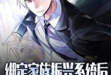 绑定家族振兴系统后,我无敌了小说全文哪里可以免费看?-够力荐小说推荐网