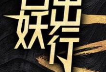 百妖出行小说有没有完整的免费版本在线阅读?-够力荐小说推荐网