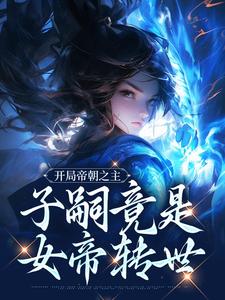 开局帝朝之主：子嗣竟是女帝转世小说完结了吗？在哪里可以免费读到？