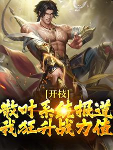 开枝散叶系统报道，我狂升战力值小说的免费电子版在哪里可以下载或阅读？