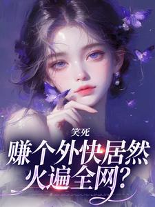 小说《笑死，赚个外快居然火遍全网？》在线章节阅读