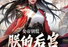 女帝别慌,朕的后宫你来做婢女小说,女帝别慌,朕的后宫你来做婢女最新章节-够力荐小说推荐网