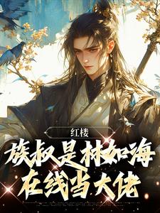 完结版《红楼：族叔是林如海，在线当大佬》免费阅读