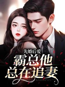 《先婚后爱：霸总他总在追妻》小说章节在线试读，《先婚后爱：霸总他总在追妻》最新章节目录