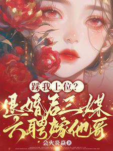 踩我上位？退婚后三媒六聘嫁他哥小说完结了吗？在哪里可以免费读到？