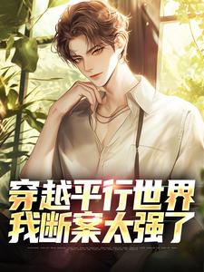 完结版《穿越平行世界，我断案太强了》在线免费阅读