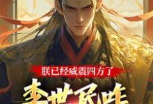朕已经威震四方了，李世民咋又活了小说免费资源，朕已经威震四方了，李世民咋又活了在线阅读-够力荐小说推荐网