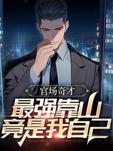 求官场奇才：最强靠山竟是我自己小说免费资源