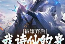 被嫌弃后，我诗仙的身份瞒不住了小说免费资源，被嫌弃后，我诗仙的身份瞒不住了在线阅读-够力荐小说推荐网