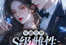 《穿越兽世,S级雌性很抢手》小说章节列表免费试读,白染染霍陌孺小说在线阅读-够力荐小说推荐网