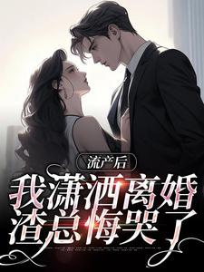 流产后我潇洒离婚，渣总悔哭了这本小说怎么样？免费在线阅读试试