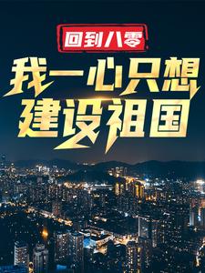 已完结小说《回到八零：我一心只想建设祖国》章节在线阅读