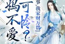 完结版《爹妈不爱小可怜？没事，我家财万贯》在线免费阅读-够力荐小说推荐网