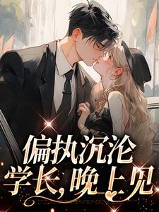 偏执沉沦：学长，晚上见小说的免费阅读版本在哪里可以找到？