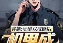 穿越：觉醒双技能后，机甲成限制器小说完结了吗？在哪里可以免费读到？-够力荐小说推荐网