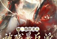 她,娇软美人,被残暴反派爆宠了小说免费资源,她,娇软美人,被残暴反派爆宠了在线阅读-够力荐小说推荐网
