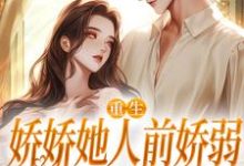 重生：娇娇她人前娇弱，人后凶狠小说的免费阅读版本在哪里可以找到？-够力荐小说推荐网