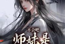 已完结小说《不会吧,师妹是最强尊者》在线章节阅读-够力荐小说推荐网