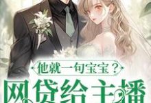 网贷给主播刷礼物,他就一句宝宝?最新章节,网贷给主播刷礼物,他就一句宝宝?免费阅读-够力荐小说推荐网