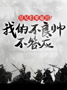 皇兄们要逼宫？我的不良帅不答应小说，皇兄们要逼宫？我的不良帅不答应在线阅读