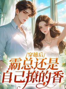 穿越后，霸总还是自己撩的香小说的无弹窗阅读体验，寻找免费阅读网站