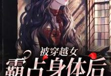 哪里能找到被穿越女霸占身体后,我华丽回归小说的全部章节?-够力荐小说推荐网