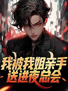 我被我姐亲手送进夜总会王大力在线章节免费阅读
