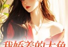 哪里可以免费找到我娇养的大鱼变成人了！？-够力荐小说推荐网