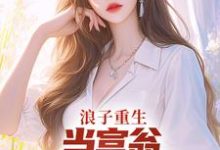 浪子重生:当富翁,宠老婆,娇养崽免费阅读,浪子重生:当富翁,宠老婆,娇养崽章节目录-够力荐小说推荐网