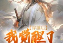 求推荐可以免费阅读穿越后，我觉醒了武道系统小说的网站-够力荐小说推荐网