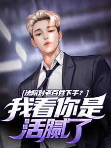 完结版《法院对老百姓下手？我看你是活腻了》章节阅读
