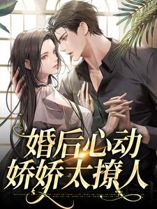 求婚后心动，娇娇太撩人小说免费资源