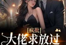 疯批大佬求放过，我已有未婚夫小说，疯批大佬求放过，我已有未婚夫章节在线阅读-够力荐小说推荐网