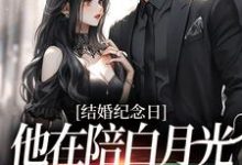 结婚纪念日，他在陪白月光烛光晚餐小说最新章节在哪里可以读到？-够力荐小说推荐网
