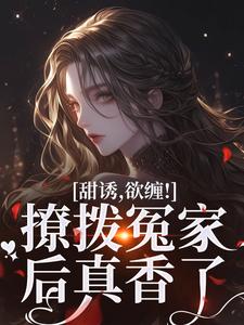 哪里能找到甜诱，欲缠！撩拨冤家后真香了小说的全部章节？