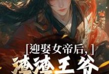 迎娶女帝后，渣渣王爷你可倒霉咯小说最新章节在哪里可以读到？-够力荐小说推荐网