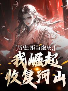历史：拒当炮灰，我崛起收复河山小说有没有完结版在线？