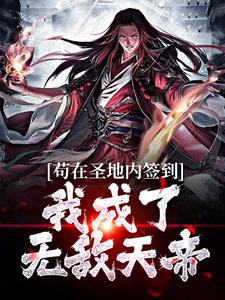 《苟在圣地内签到，我成了无敌天帝》小说章节在线试读，《苟在圣地内签到，我成了无敌天帝》最新章节目录