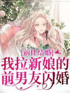 前任结婚，我拉新娘的前男友闪婚小说全文阅读需要付费吗？寻找免费资源